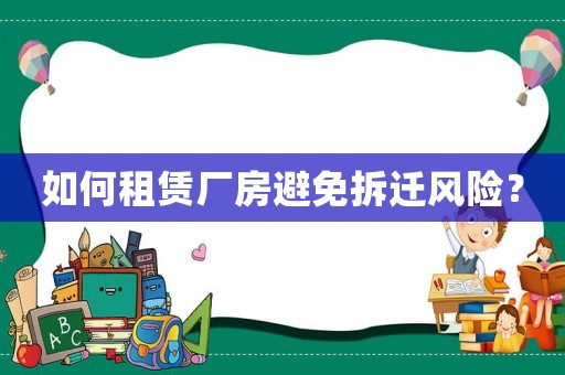如何租賃廠房避免拆遷風(fēng)險？