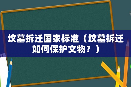 墳?zāi)共疬w國家標(biāo)準(zhǔn)（墳?zāi)共疬w如何保護(hù)文物？）