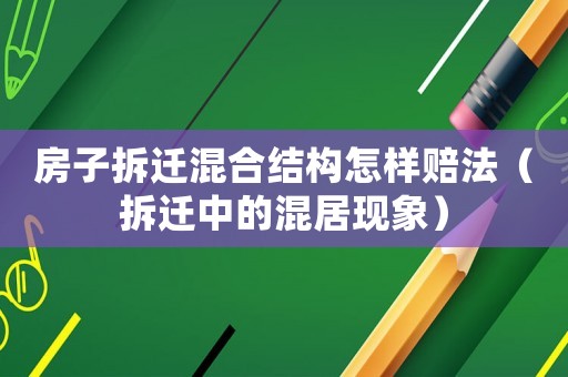 房子拆遷混合結(jié)構(gòu)怎樣賠法（拆遷中的混居現(xiàn)象）