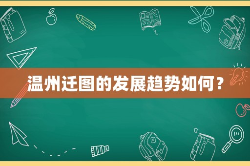 溫州遷圖的發(fā)展趨勢如何？