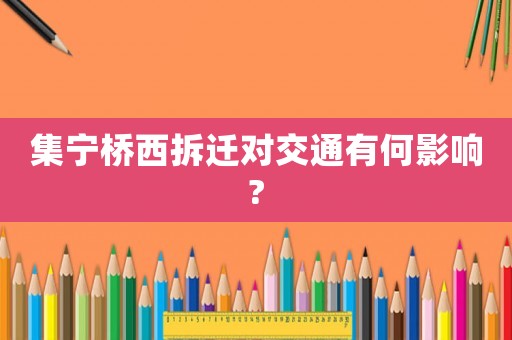 集寧橋西拆遷對交通有何影響?