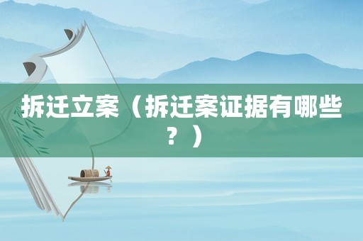 拆遷立案（拆遷案證據(jù)有哪些？）
