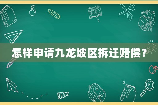 怎樣申請(qǐng)九龍坡區(qū)拆遷賠償？