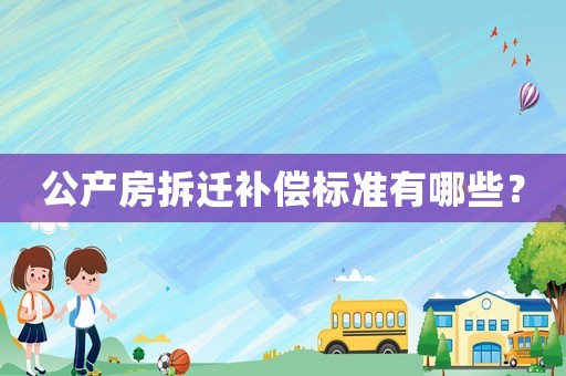 公產(chǎn)房拆遷補償標準有哪些？