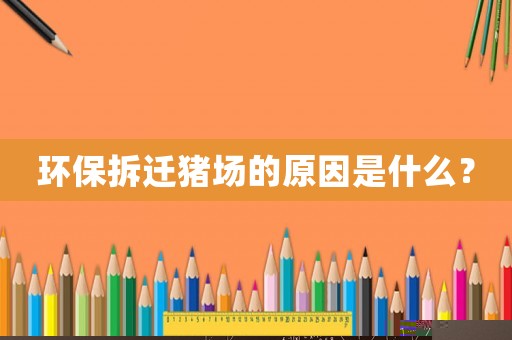 環(huán)保拆遷豬場(chǎng)的原因是什么？