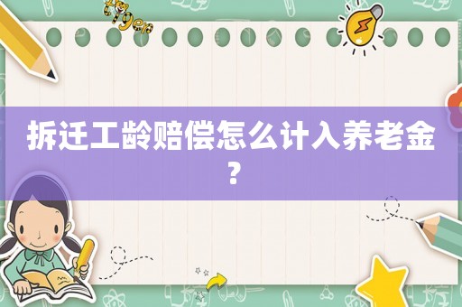 拆遷工齡賠償怎么計(jì)入養(yǎng)老金？