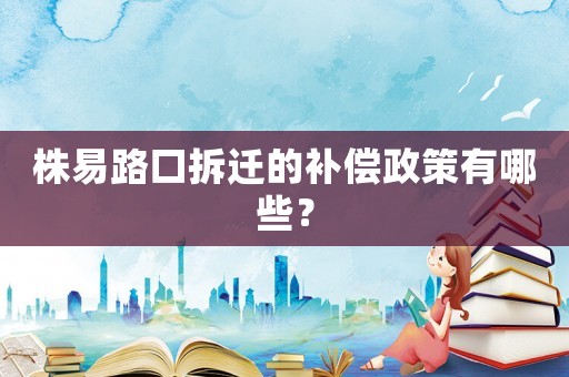 株易路口拆遷的補(bǔ)償政策有哪些？