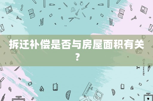 拆遷補(bǔ)償是否與房屋面積有關(guān)？