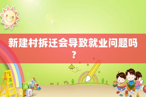 新建村拆遷會(huì)導(dǎo)致就業(yè)問(wèn)題嗎？