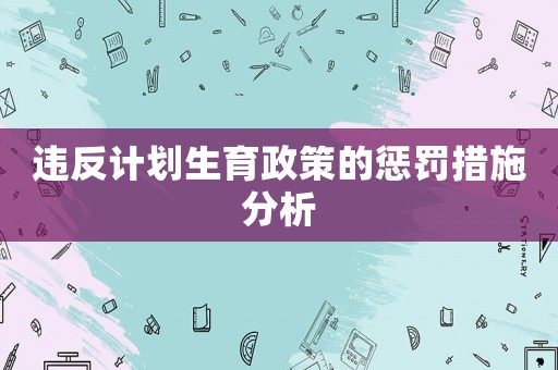 違反計(jì)劃生育政策的懲罰措施分析