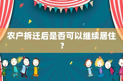 農(nóng)戶拆遷后是否可以繼續(xù)居住？