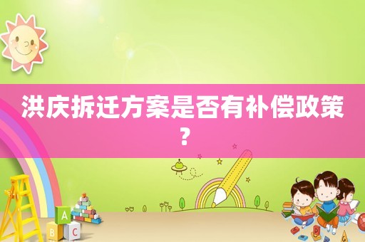 洪慶拆遷方案是否有補(bǔ)償政策？