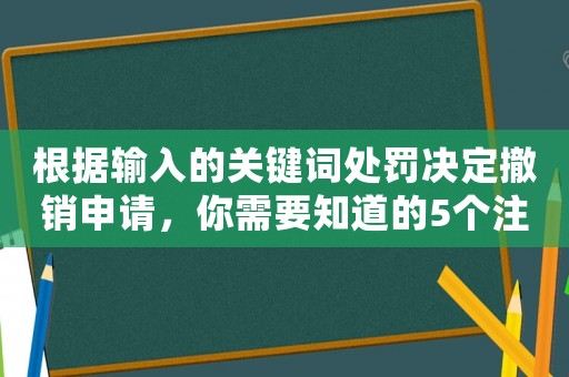 根據(jù)輸入的關鍵詞處罰決定撤銷申請，你需要知道的5個注意事項