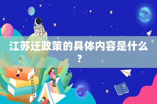 江蘇遷政策的具體內(nèi)容是什么？