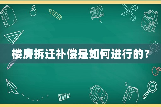 樓房拆遷補償是如何進行的？