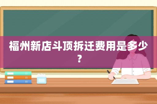福州新店斗頂拆遷費用是多少？