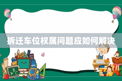 拆遷車位權(quán)屬問(wèn)題應(yīng)如何解決