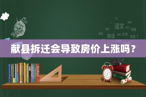 獻(xiàn)縣拆遷會導(dǎo)致房價上漲嗎？