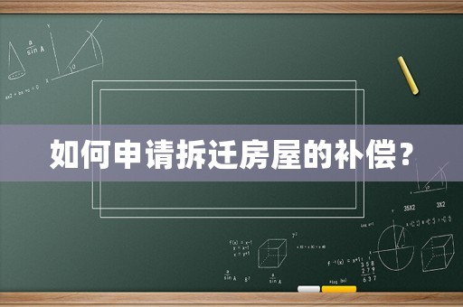 如何申請拆遷房屋的補(bǔ)償？