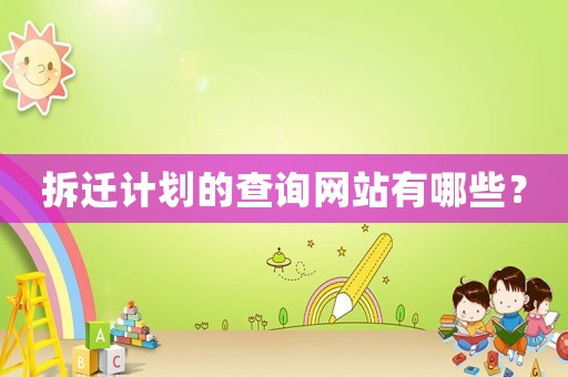 拆遷計(jì)劃的查詢網(wǎng)站有哪些？
