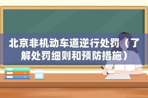 北京非機動車道逆行處罰（了解處罰細則和預防措施）