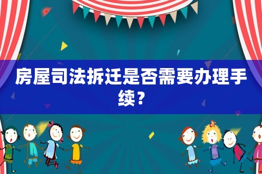 房屋司法拆遷是否需要辦理手續(xù)？
