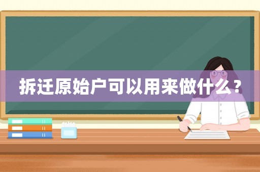 拆遷原始戶可以用來(lái)做什么？