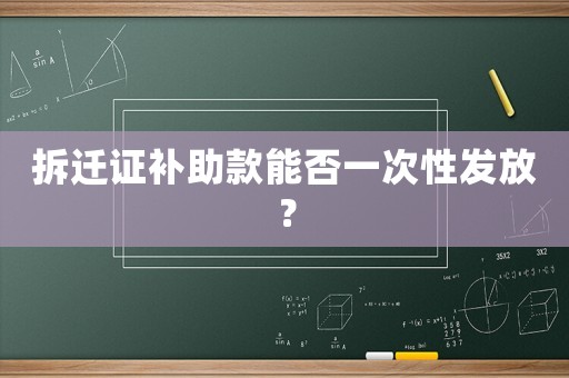 拆遷證補助款能否一次性發(fā)放？