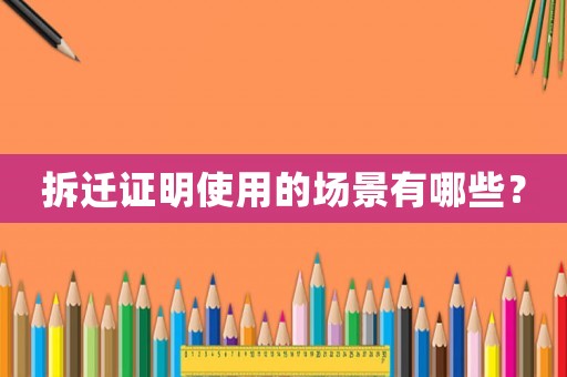 拆遷證明使用的場景有哪些？