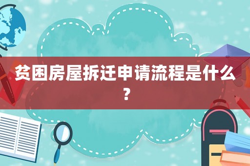 貧困房屋拆遷申請(qǐng)流程是什么？