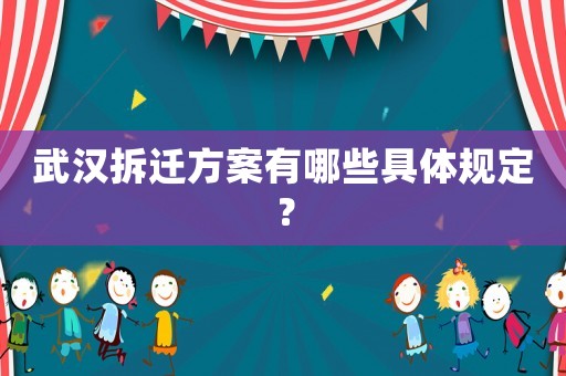 武漢拆遷方案有哪些具體規(guī)定？