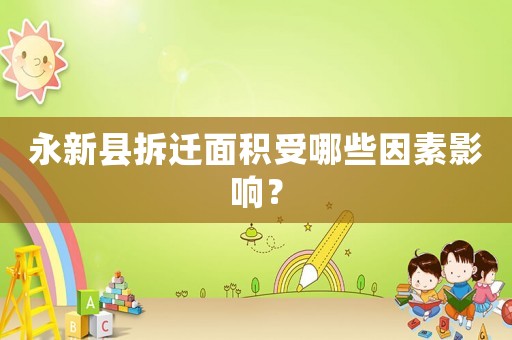 永新縣拆遷面積受哪些因素影響？