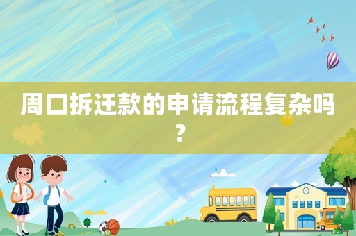周口拆遷款的申請(qǐng)流程復(fù)雜嗎？