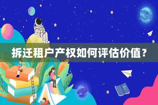 拆遷租戶產(chǎn)權(quán)如何評估價值？