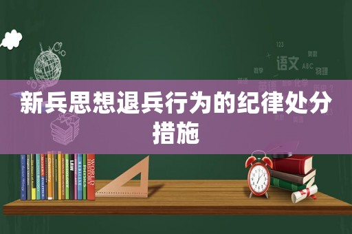 新兵思想退兵行為的紀(jì)律處分措施