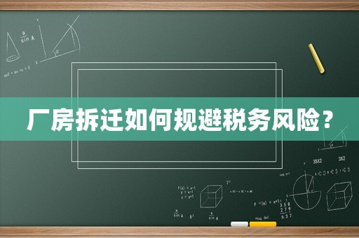 廠房拆遷如何規(guī)避稅務風險？