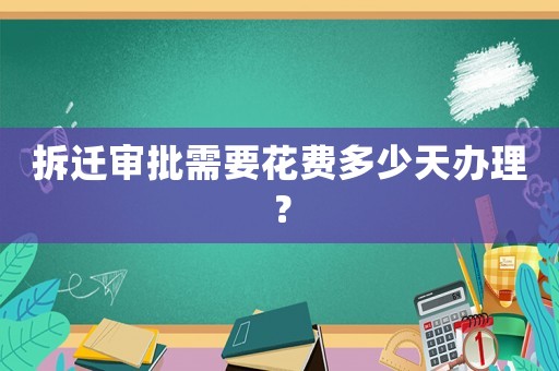 拆遷審批需要花費(fèi)多少天辦理？