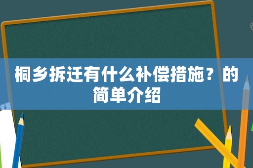 桐鄉(xiāng)拆遷有什么補償措施？的簡單介紹