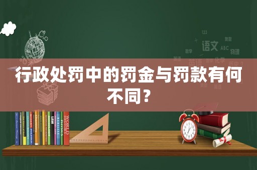行政處罰中的罰金與罰款有何不同？