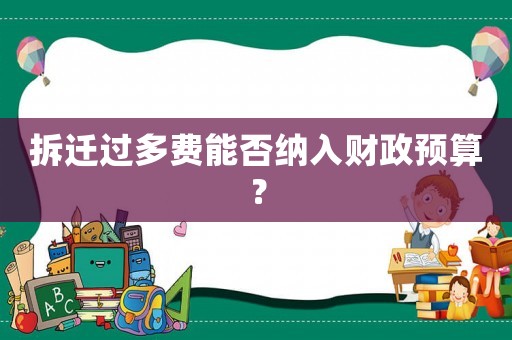拆遷過多費(fèi)能否納入財(cái)政預(yù)算？