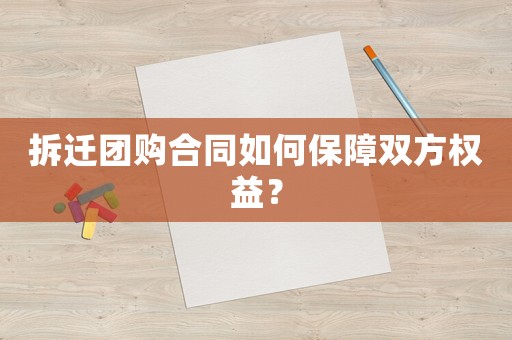 拆遷團購合同如何保障雙方權益？