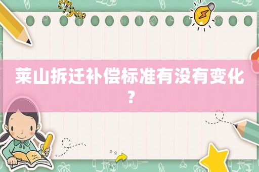 萊山拆遷補(bǔ)償標(biāo)準(zhǔn)有沒(méi)有變化？