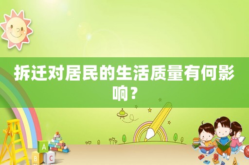 拆遷對居民的生活質(zhì)量有何影響？