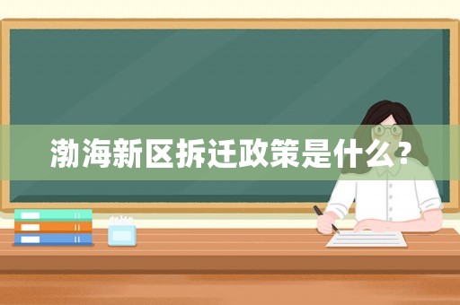 渤海新區(qū)拆遷政策是什么？