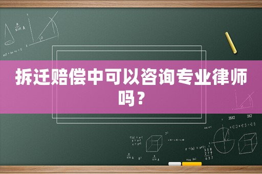 拆遷賠償中可以咨詢專業(yè)律師嗎？