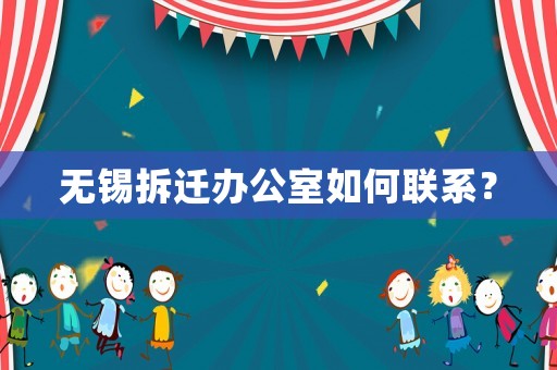 無(wú)錫拆遷辦公室如何聯(lián)系？