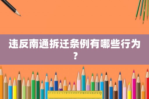 違反南通拆遷條例有哪些行為？