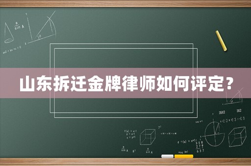 山東拆遷金牌律師如何評定？
