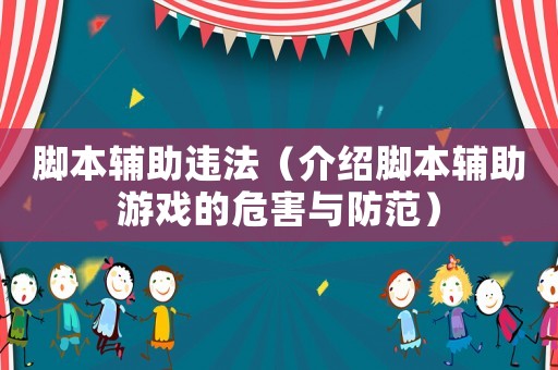腳本輔助違法（介紹腳本輔助游戲的危害與防范）