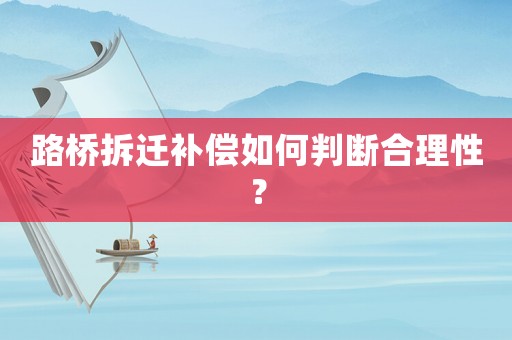 路橋拆遷補償如何判斷合理性？